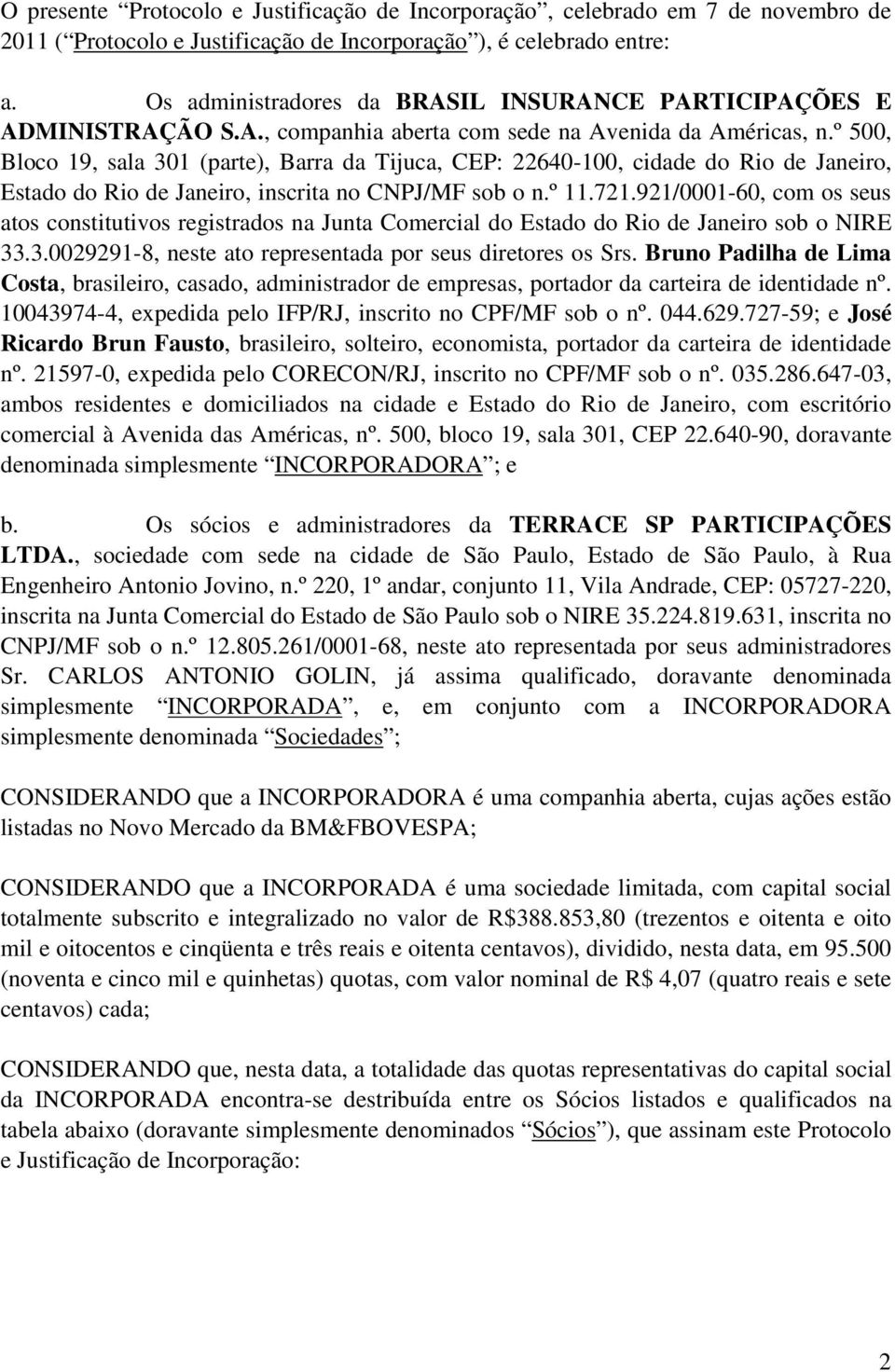 º 500, Bloco 19, sala 301 (parte), Barra da Tijuca, CEP: 22640-100, cidade do Rio de Janeiro, Estado do Rio de Janeiro, inscrita no CNPJ/MF sob o n.º 11.721.