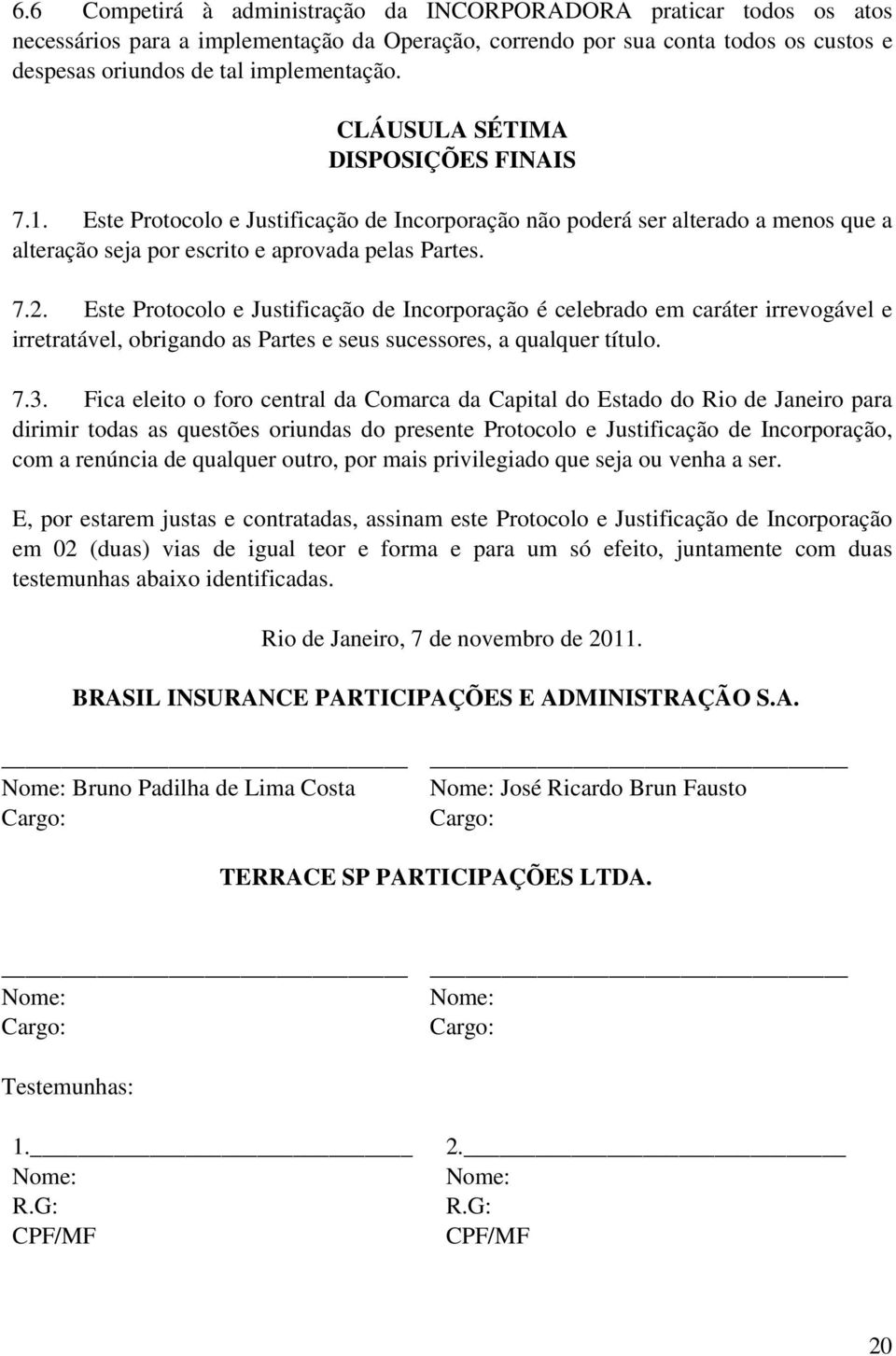 Este Protocolo e Justificação de Incorporação é celebrado em caráter irrevogável e irretratável, obrigando as Partes e seus sucessores, a qualquer título. 7.3.