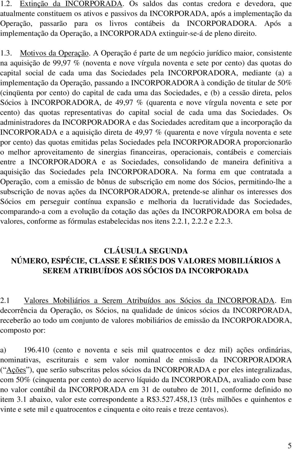 Após a implementação da Operação, a INCORPORADA extinguir-se-á de pleno direito. 1.3. Motivos da Operação.