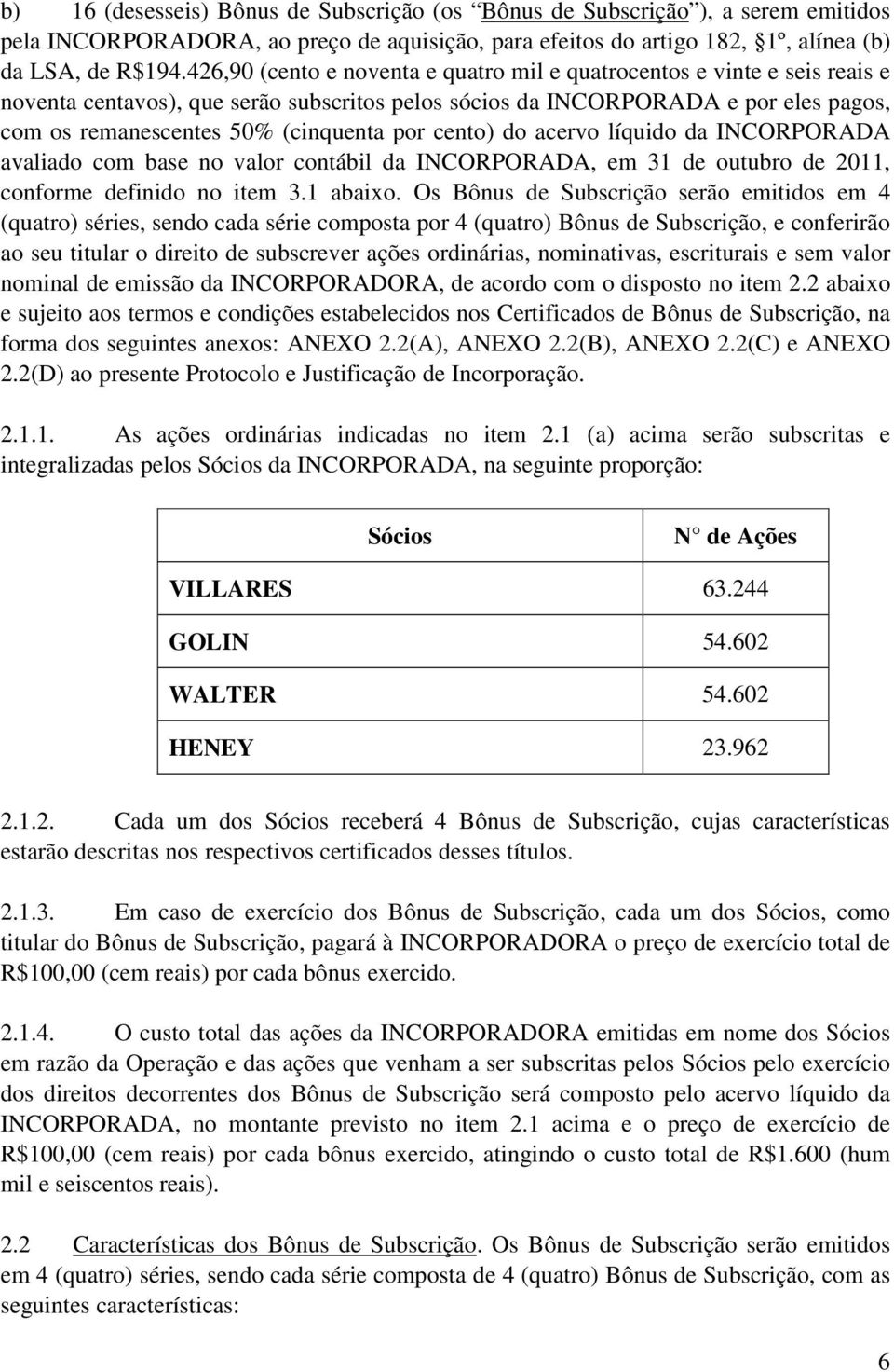 por cento) do acervo líquido da INCORPORADA avaliado com base no valor contábil da INCORPORADA, em 31 de outubro de 2011, conforme definido no item 3.1 abaixo.