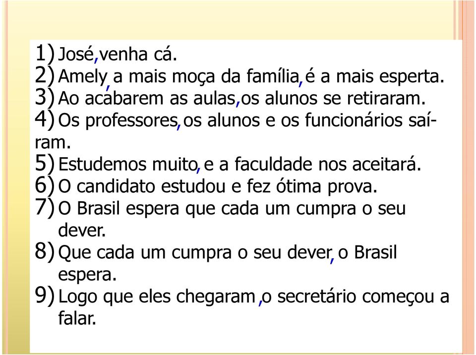 5) Estudemos muito, e a faculdade nos aceitará. 6) O candidato estudou e fez ótima prova.