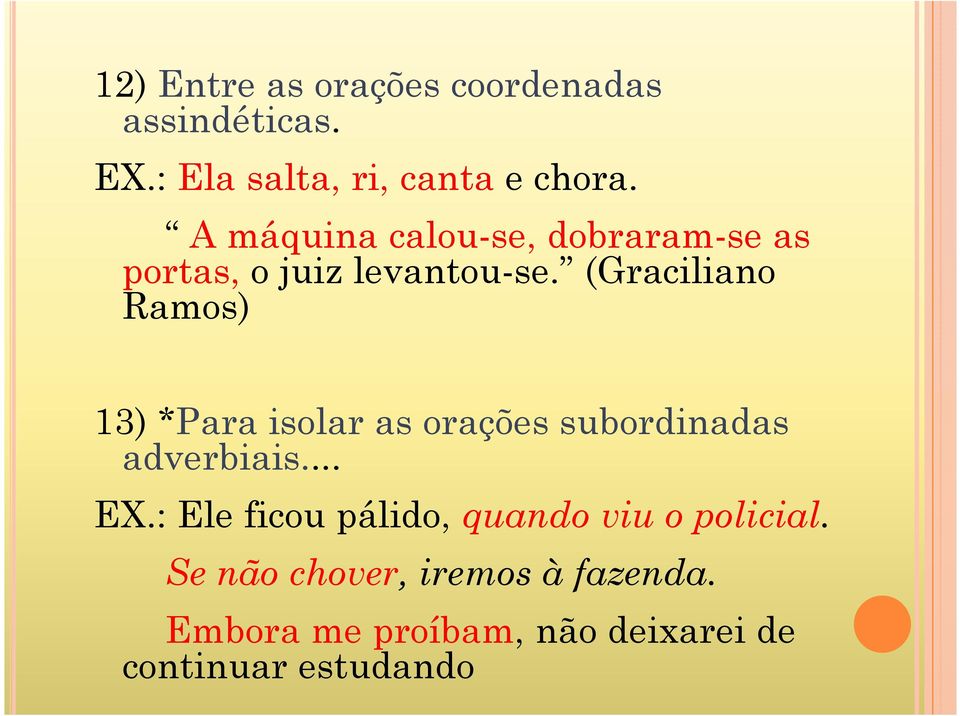 (Graciliano Ramos) 13) *Para isolar as orações subordinadas adverbiais... EX.