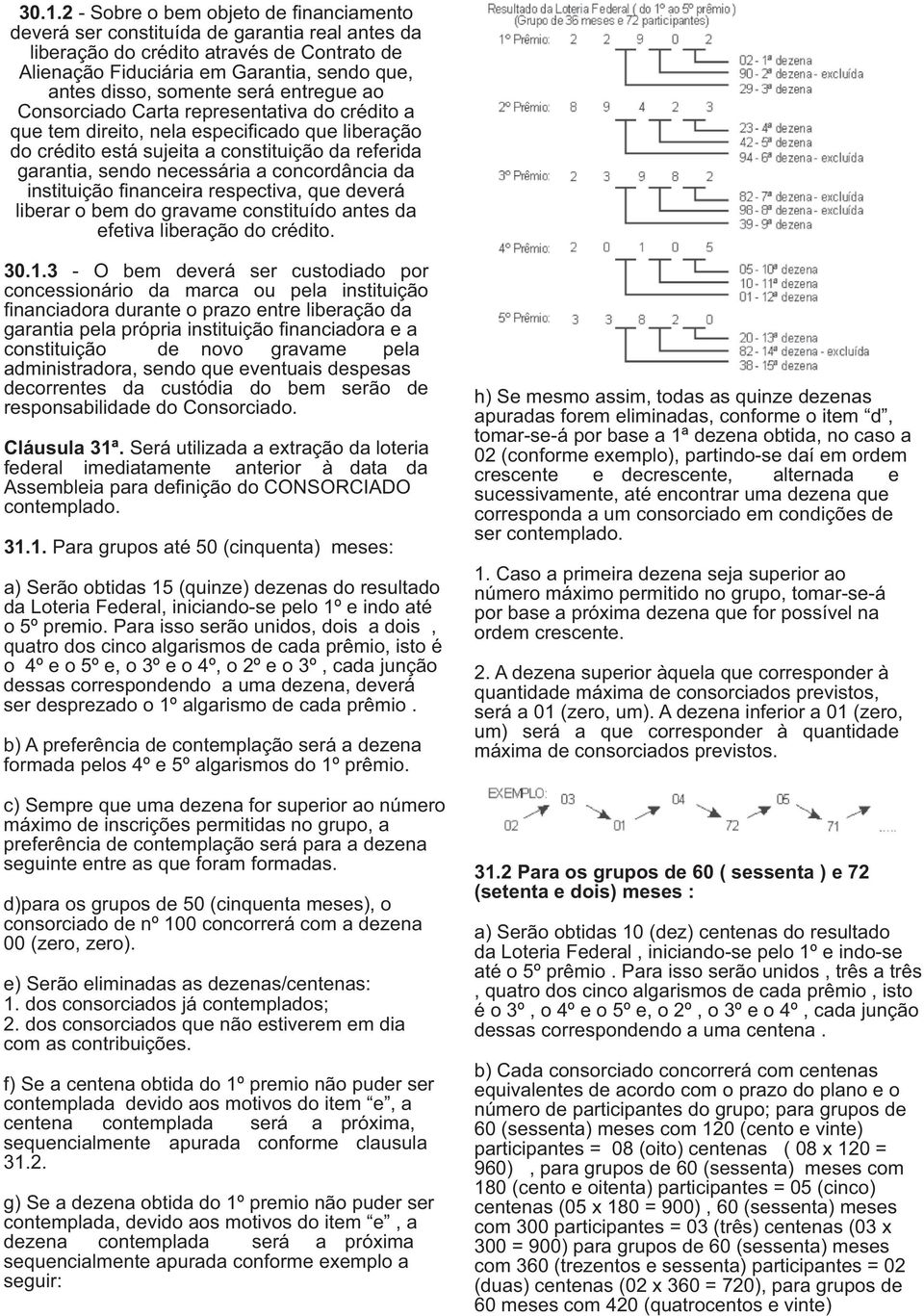 concordância da instituição financeira respectiva, que deverá liberar o bem do gravame constituído antes da efetiva liberação do crédito. 30.1.