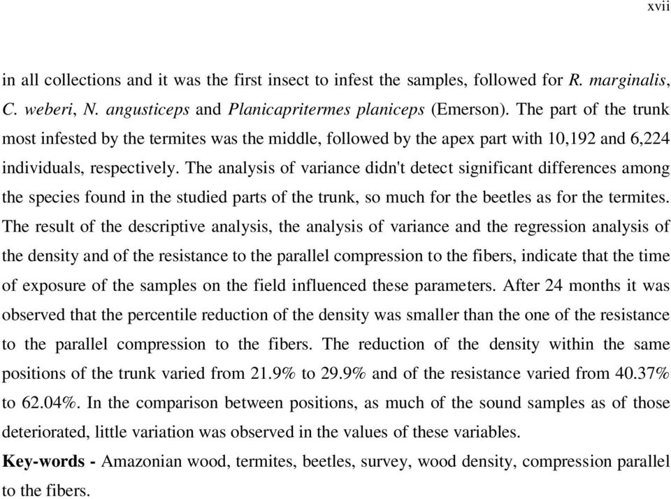 The analysis of variance didn't detect significant differences among the species found in the studied parts of the trunk, so much for the beetles as for the termites.