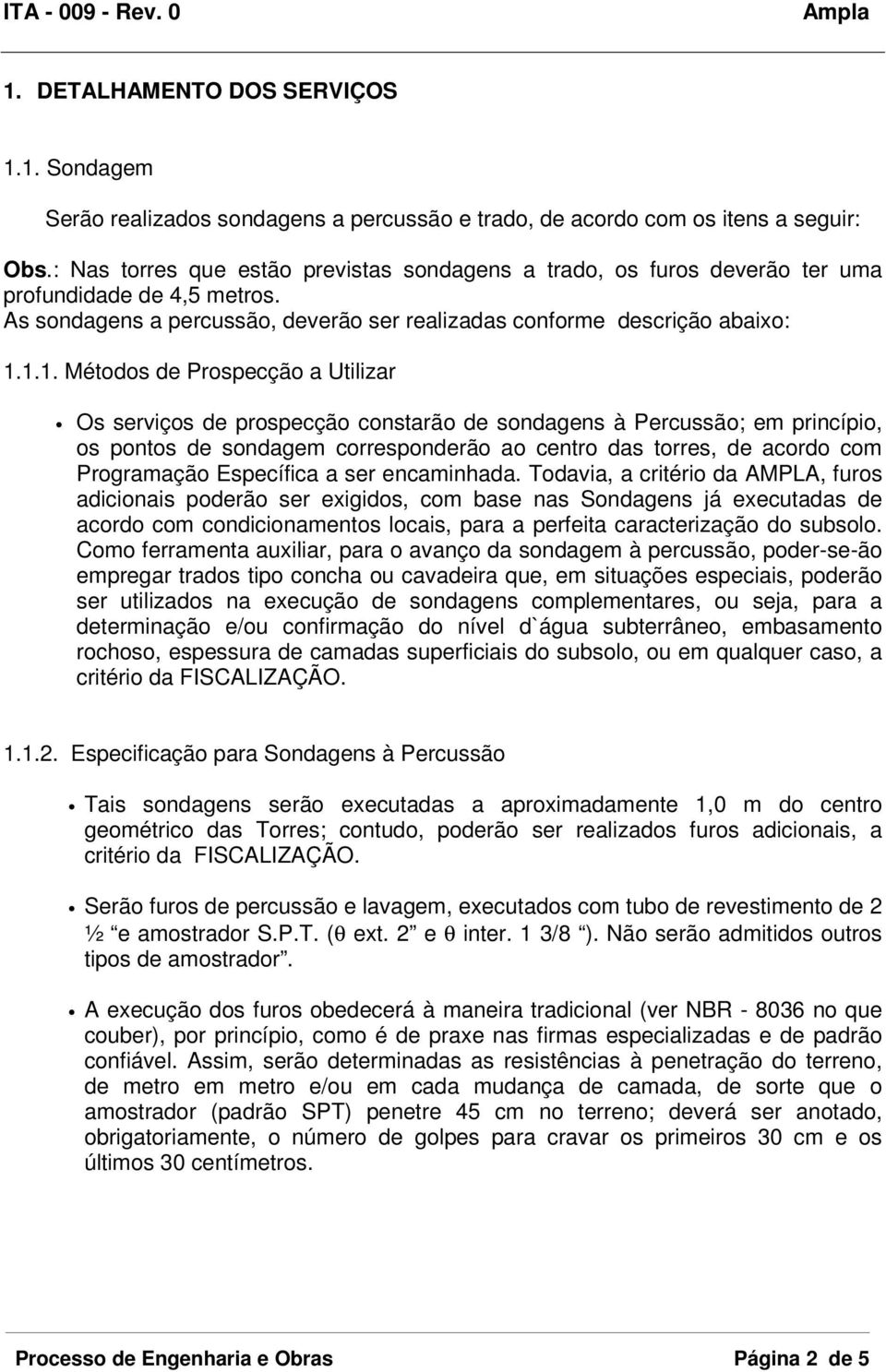 1.1. Métodos de Prospecção a Utilizar Os serviços de prospecção constarão de sondagens à Percussão; em princípio, os pontos de sondagem corresponderão ao centro das torres, de acordo com Programação