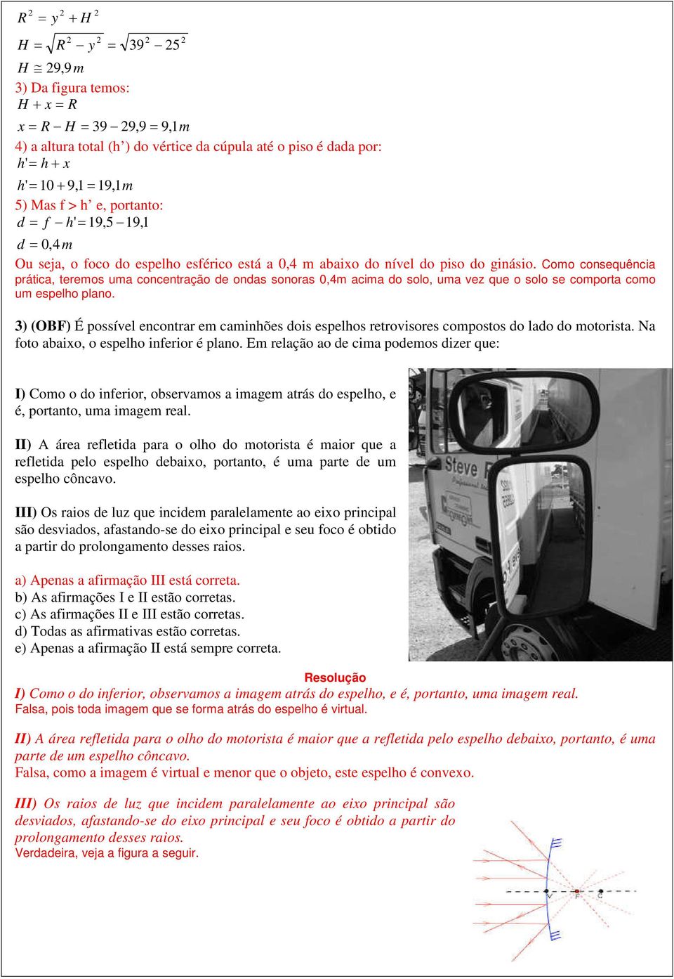 Como consequência rática, teremos uma concentração de ondas sonoras 0,m acima do solo, uma vez que o solo se comorta como um eselho lano.