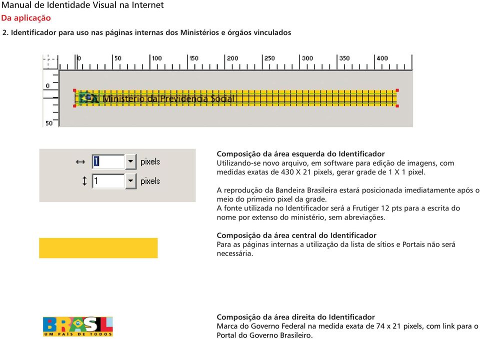 medidas exatas de 430 X 21 pixels, gerar grade de 1X1pixel. A reprodução da Bandeira Brasileira estará posicionada imediatamente após o meio do primeiro pixel da grade.