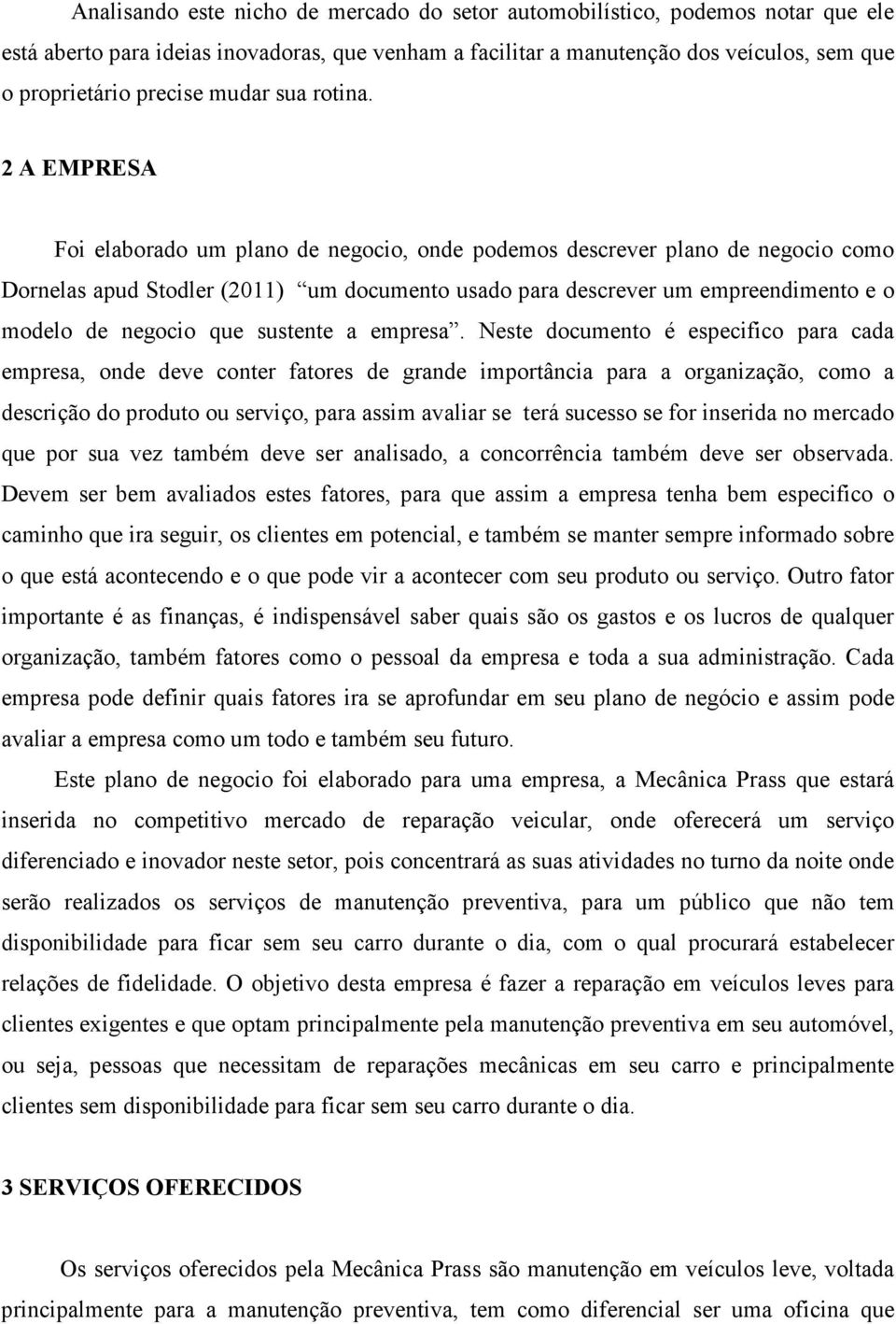 2 A EMPRESA Foi elaborado um plano de negocio, onde podemos descrever plano de negocio como Dornelas apud Stodler (2011) um documento usado para descrever um empreendimento e o modelo de negocio que