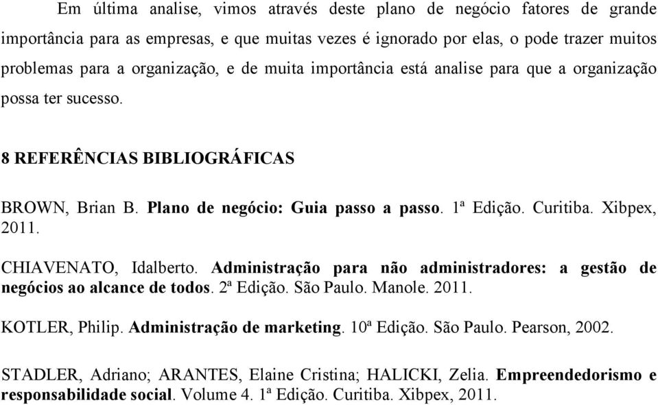 Curitiba. Xibpex, 2011. CHIAVENATO, Idalberto. Administração para não administradores: a gestão de negócios ao alcance de todos. 2ª Edição. São Paulo. Manole. 2011. KOTLER, Philip.