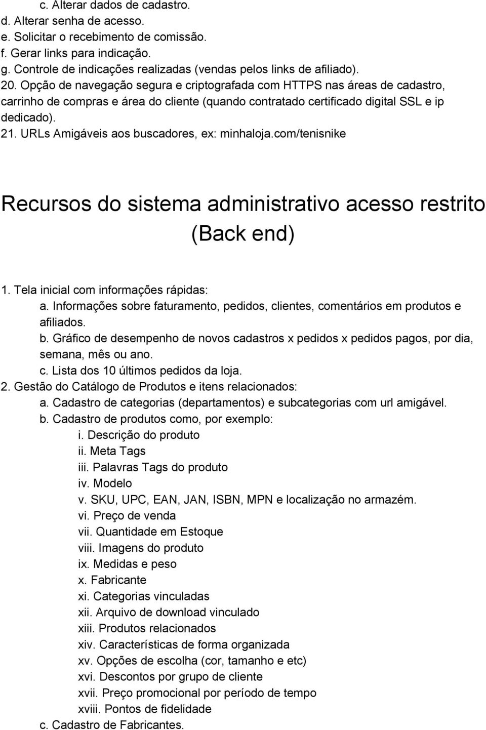URLs Amigáveis aos buscadores, ex: minhaloja.com/tenis nike Recursos do sistema administrativo acesso restrito (Back end) 1. Tela inicial com informações rápidas: a.