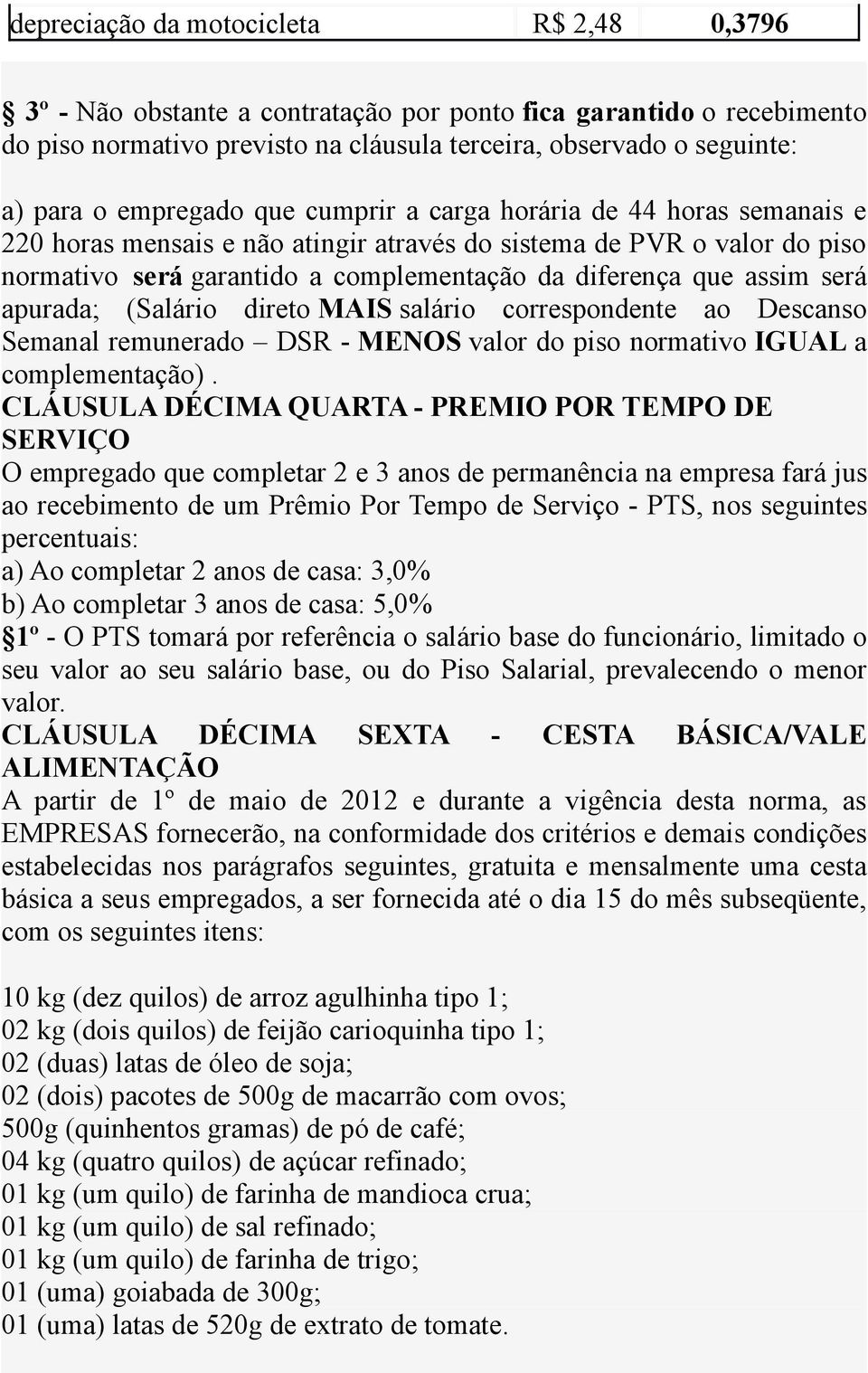 será apurada; (Salário direto MAIS salário correspondente ao Descanso Semanal remunerado DSR - MENOS valor do piso normativo IGUAL a complementação).