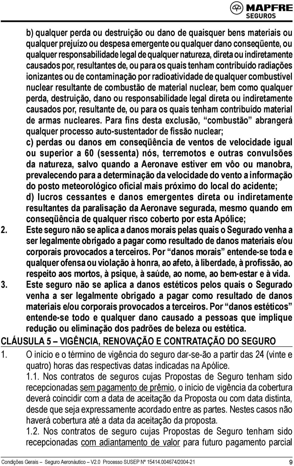 combustão de material nuclear, bem como qualquer perda, destruição, dano ou responsabilidade legal direta ou indiretamente causados por, resultante de, ou para os quais tenham contribuído material de