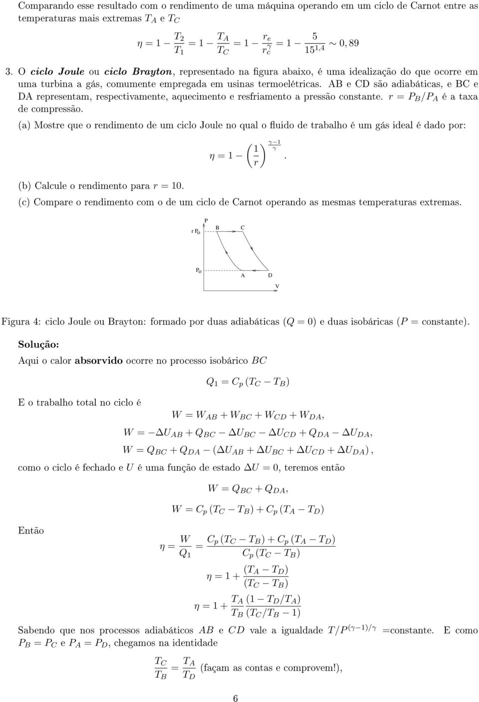 compessão a) Moste que o endimento de um ciclo Joule no qual o uido de tabalho é um gás ideal é dado po: η γ b) alcule o endimento paa 0 c) ompae o endimento com o de um ciclo de anot opeando as