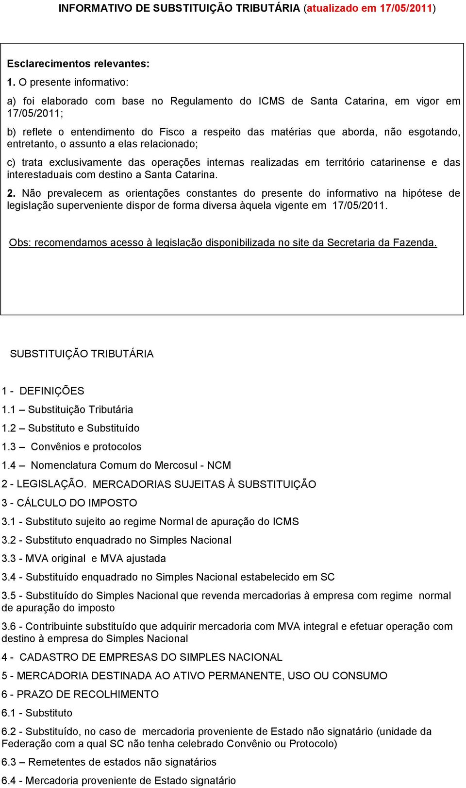 esgotando, entretanto, o assunto a elas relacionado; c) trata exclusivamente das operações internas realizadas em território catarinense e das interestaduais com destino a Santa Catarina. 2.