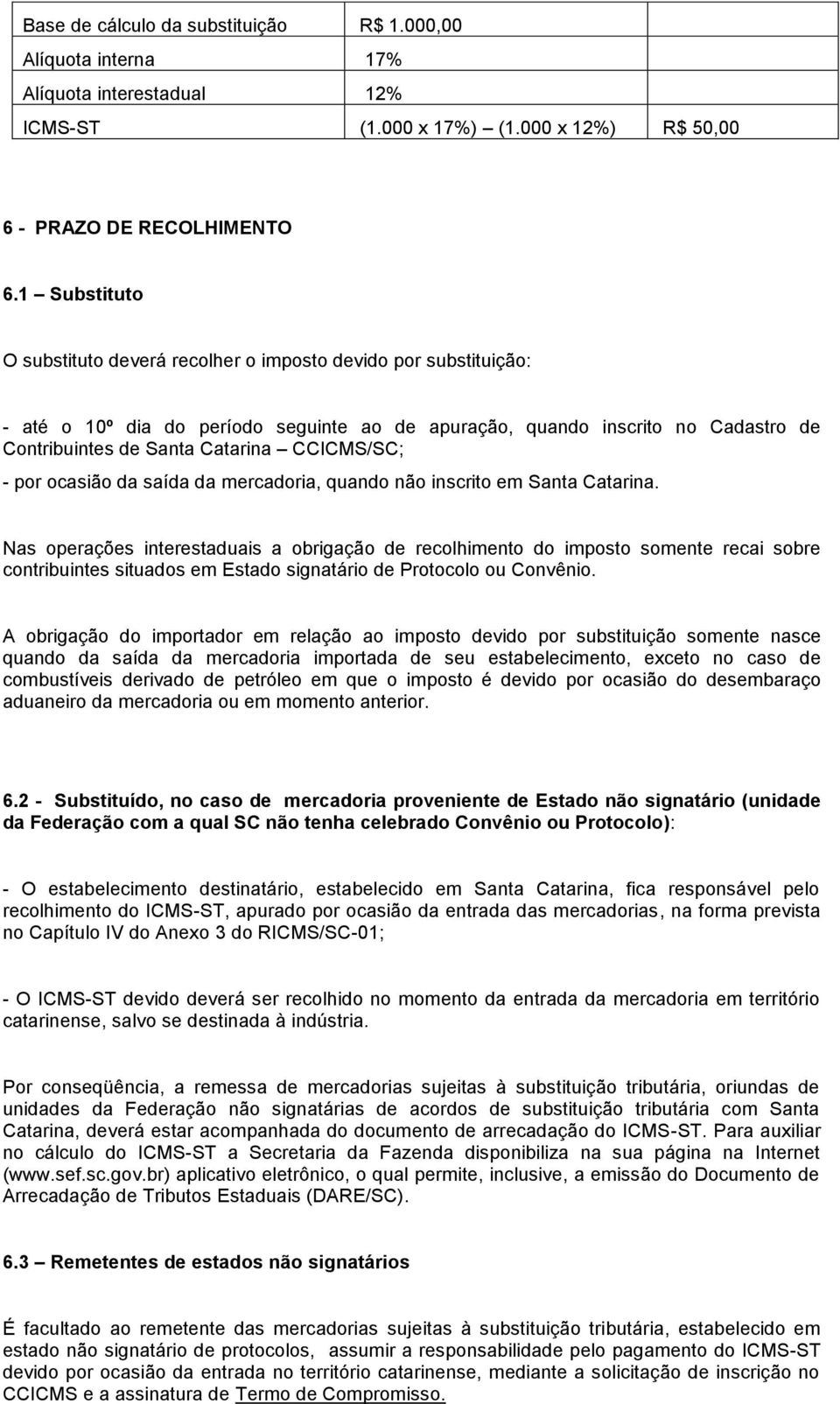 CCICMS/SC; - por ocasião da saída da mercadoria, quando não inscrito em Santa Catarina.