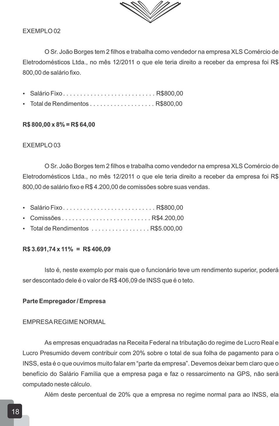 .................. R$800,00 R$ 800,00 x 8% = R$ 64,00 EXEMPLO 03 O Sr. João Borges tem 2 filhos e trabalha como vendedor na empresa XLS Comércio de Eletrodomésticos Ltda.