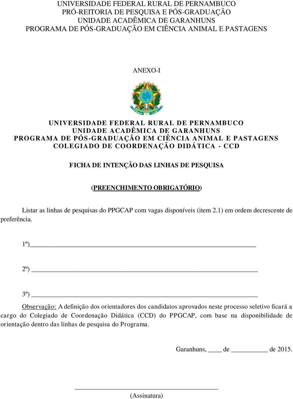 1º) 2º) 3º) Observação: A definição dos orientadores dos candidatos aprovados neste processo seletivo ficará a cargo do Colegiado de