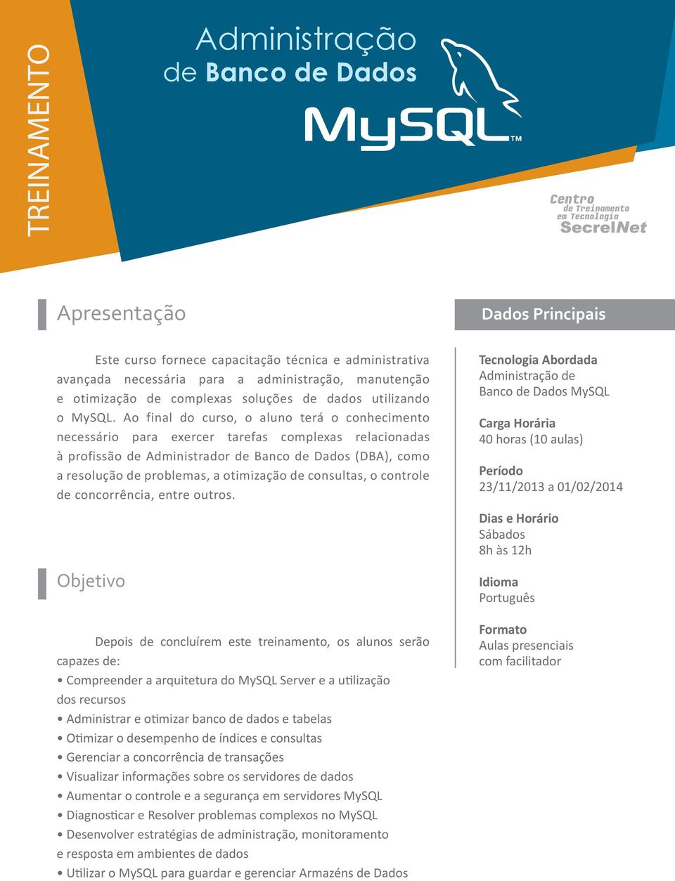 Ao final do curso, o aluno terá o conhecimento necessário para exercer tarefas complexas relacionadas à profissão de Administrador de Banco de Dados (DBA), como a resolução de problemas, a otimização