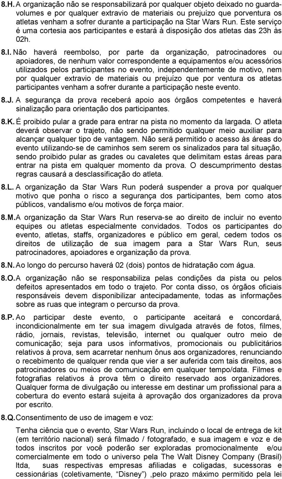 Não haverá reembolso, por parte da organização, patrocinadores ou apoiadores, de nenhum valor correspondente a equipamentos e/ou acessórios utilizados pelos participantes no evento, independentemente