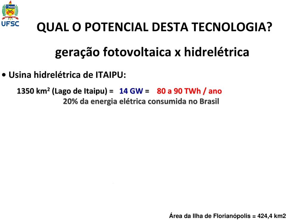 ITAIPU: 1350 km 2 (Lago de Itaipu) = 14 GW = 80 a 90 TWh /