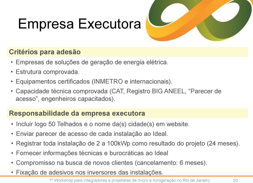 Responsabilidade da empresa executora Incluir logo 50 Telhados e o nome da(s) cidade(s) em website. Enviar parecer de acesso de cada instalação ao Ideal.