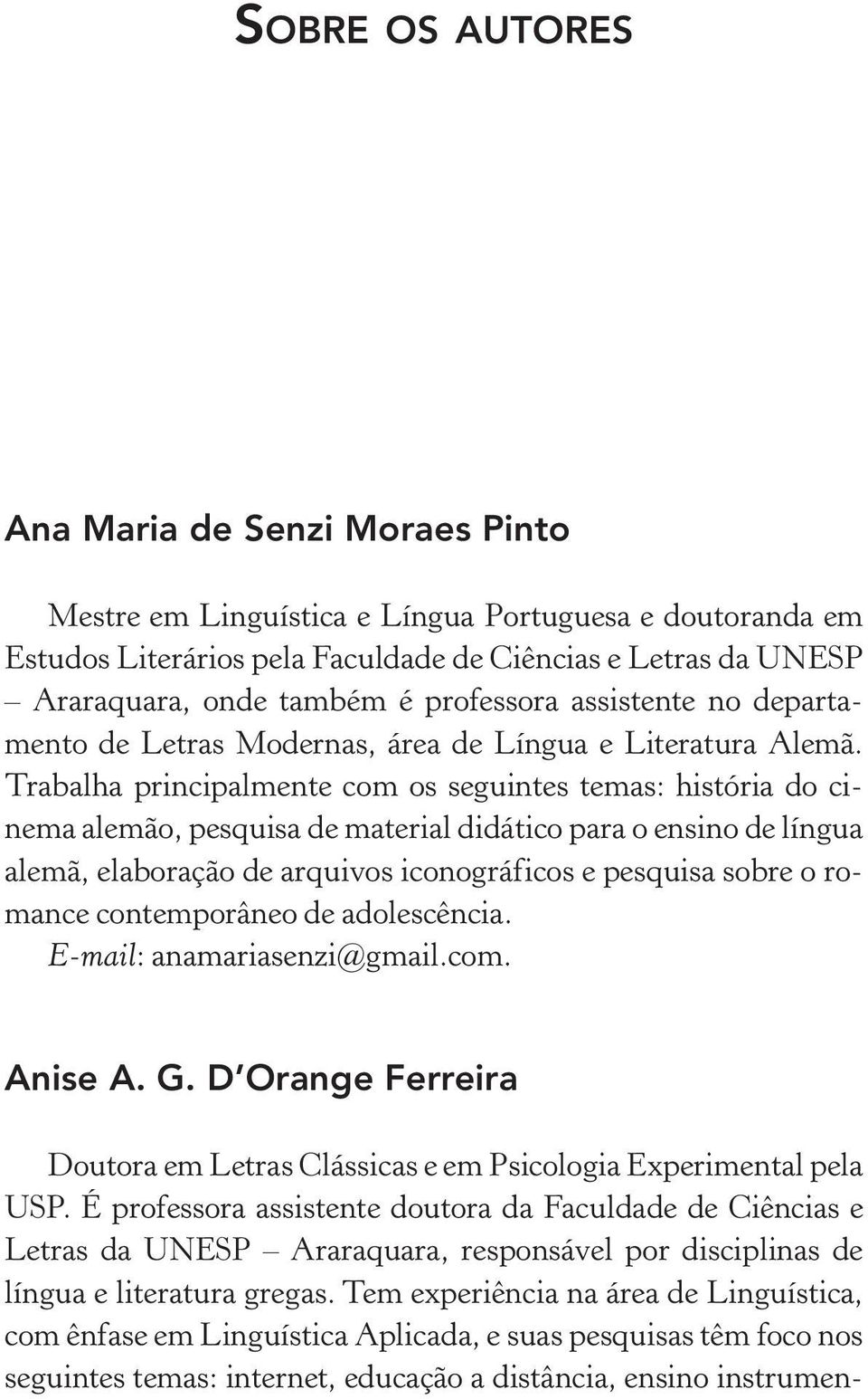 Trabalha principalmente com os seguintes temas: história do cinema alemão, pesquisa de material didático para o ensino de língua alemã, elaboração de arquivos iconográficos e pesquisa sobre o romance