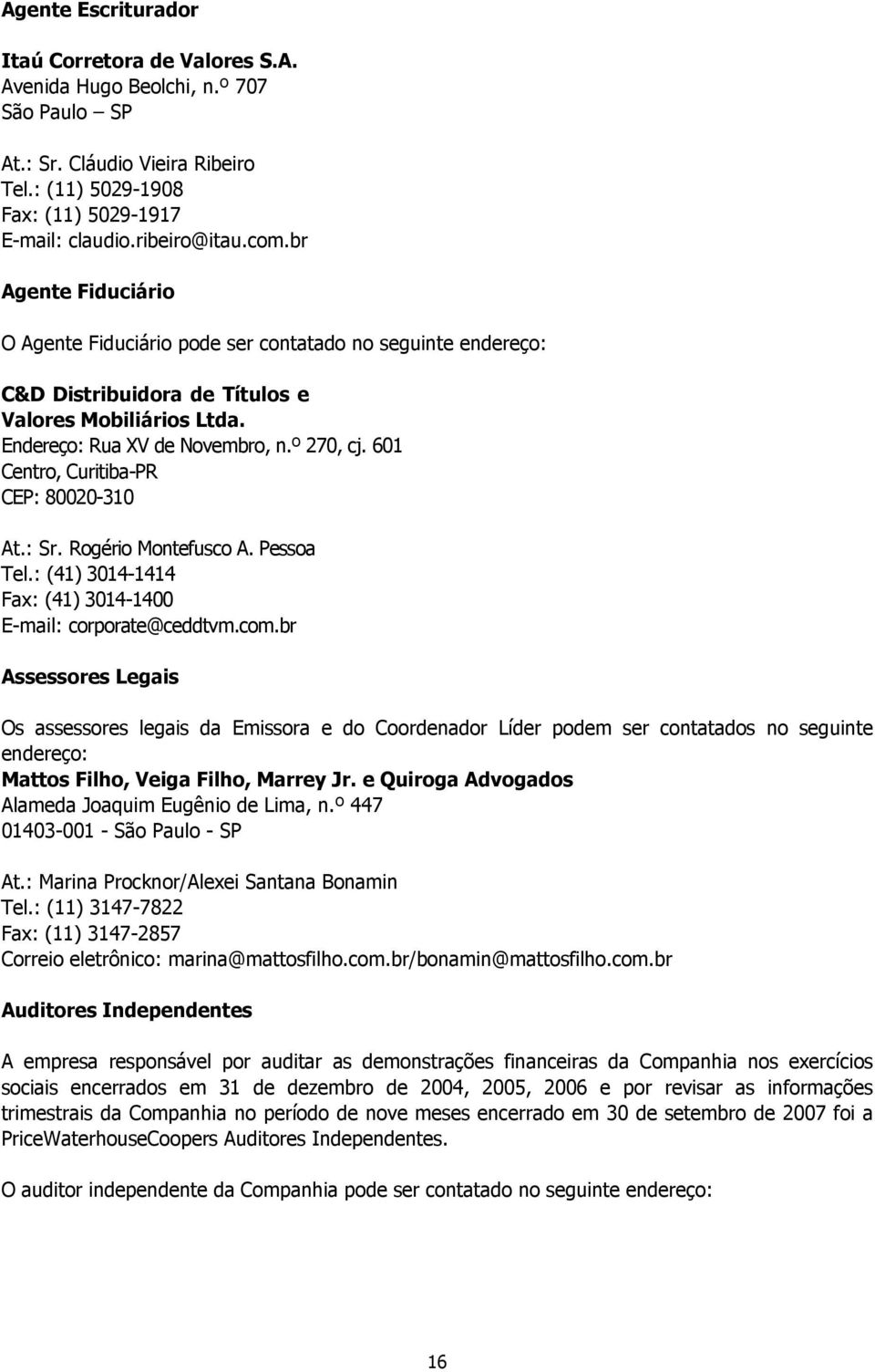 601 Centro, Curitiba-PR CEP: 80020-310 At.: Sr. Rogério Montefusco A. Pessoa Tel.: (41) 3014-1414 Fax: (41) 3014-1400 E-mail: corporate@ceddtvm.com.