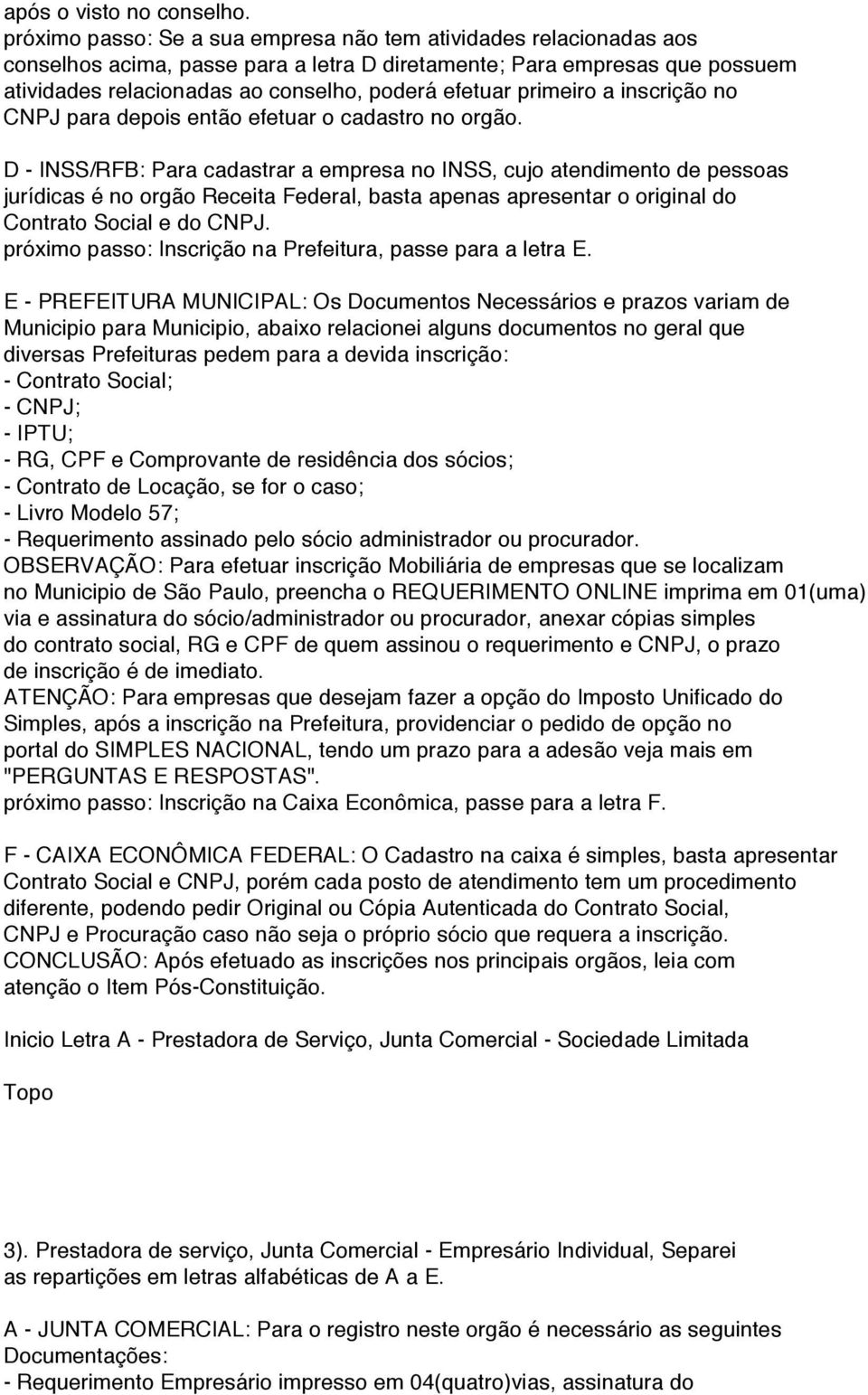 primeiro a inscrição no CNPJ para depois então efetuar o cadastro no orgão.