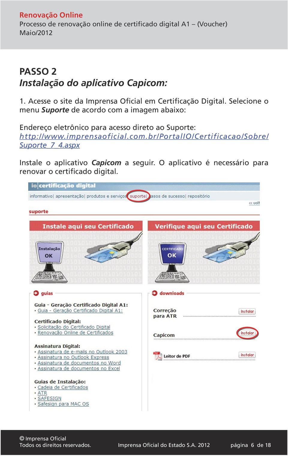 imprensaoficial.com.br/portalio/certificacao/sobre/ Suporte_7_4.aspx Instale o aplicativo Capicom a seguir.