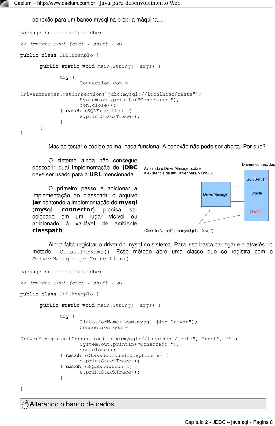 out.println("Conectado!"); con.close(); catch (SQLException e) { e.printstacktrace(); Mas ao testar o código acima, nada funciona. A conexão não pode ser aberta. Por que?