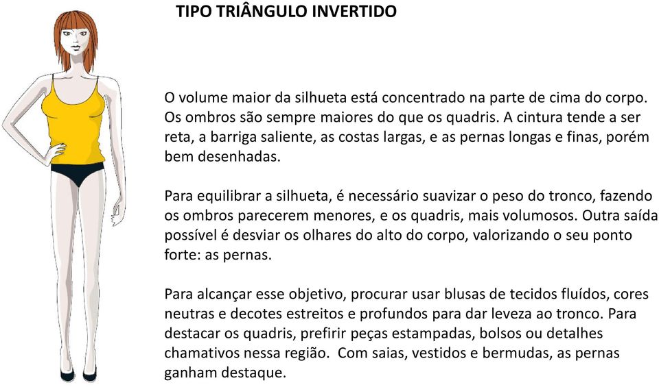 Para equilibrar a silhueta, é necessário suavizar o peso do tronco, fazendo os ombros parecerem menores, e os quadris, mais volumosos.