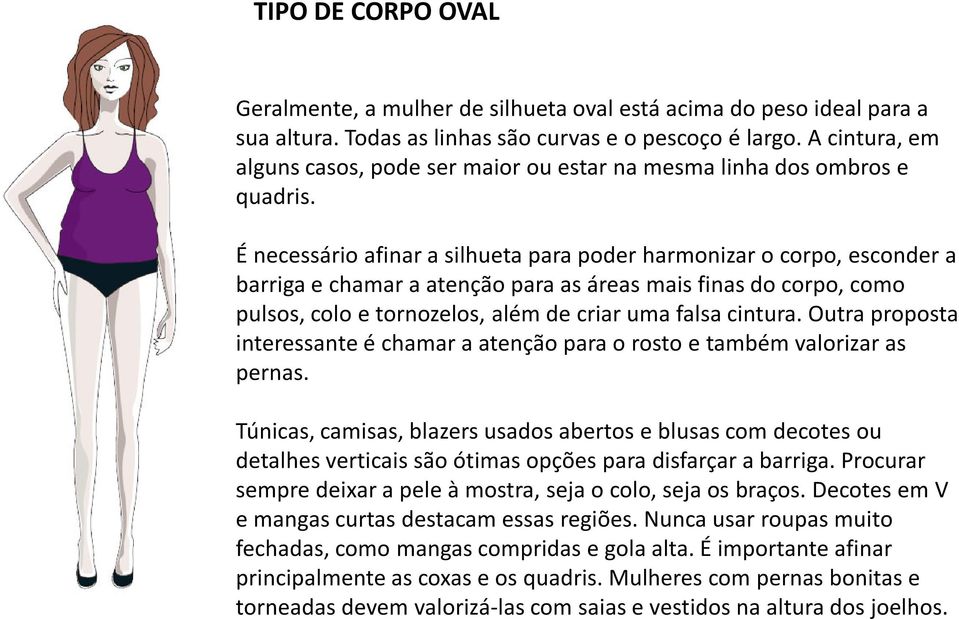 É necessário afinar a silhueta para poder harmonizar o corpo, esconder a barriga e chamar a atenção para as áreas mais finas do corpo, como pulsos, colo e tornozelos, além de criar uma falsa cintura.