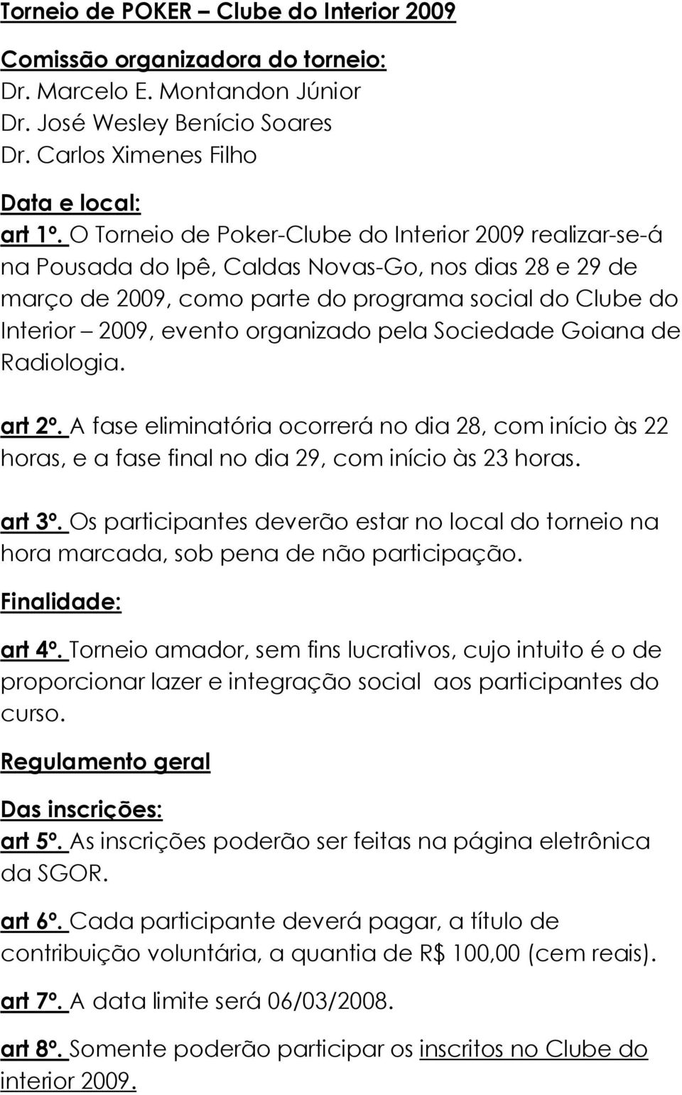 organizado pela Sociedade Goiana de Radiologia. art 2º. A fase eliminatória ocorrerá no dia 28, com início às 22 horas, e a fase final no dia 29, com início às 23 horas. art 3º.