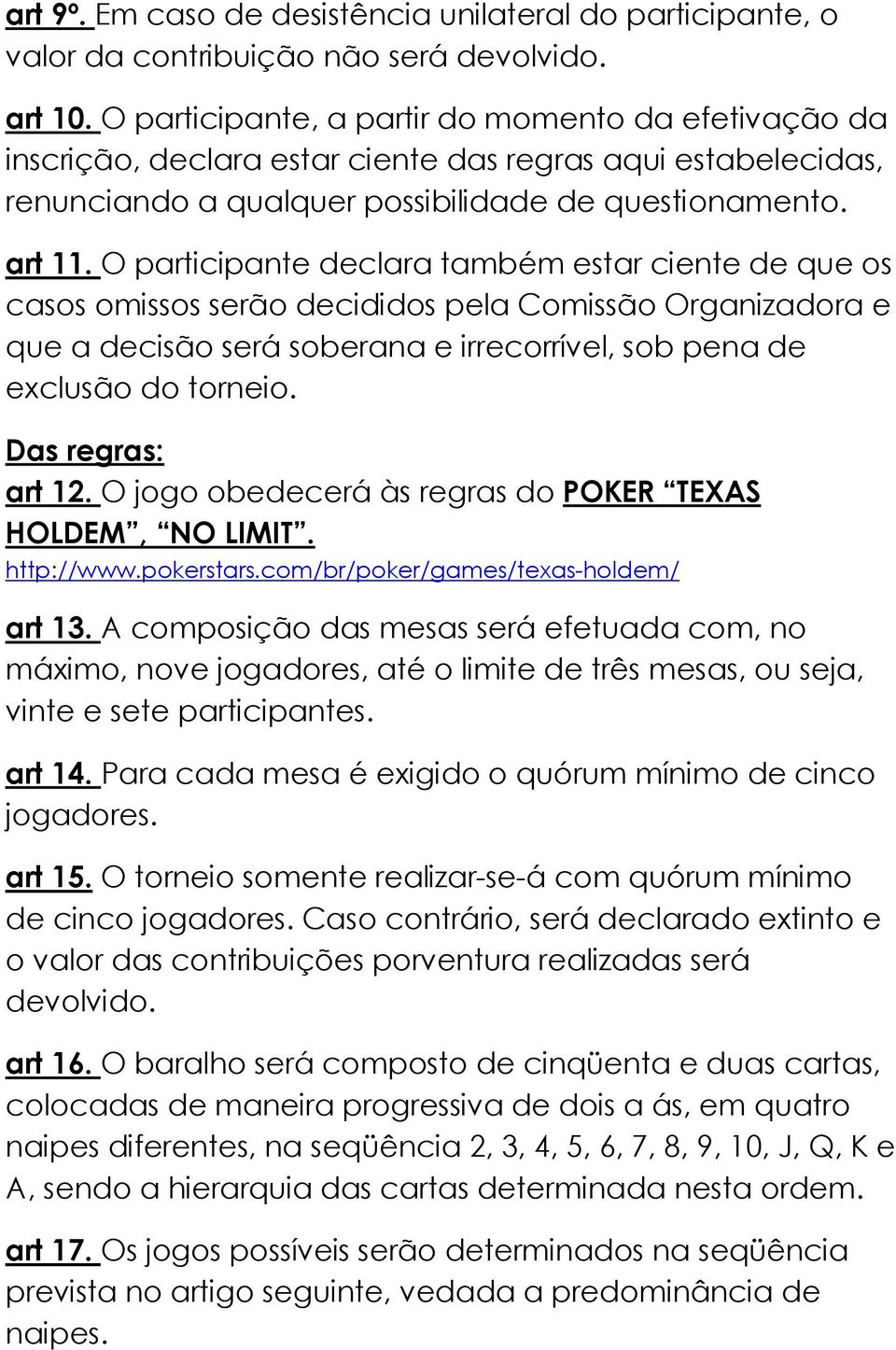 O participante declara também estar ciente de que os casos omissos serão decididos pela Comissão Organizadora e que a decisão será soberana e irrecorrível, sob pena de exclusão do torneio.