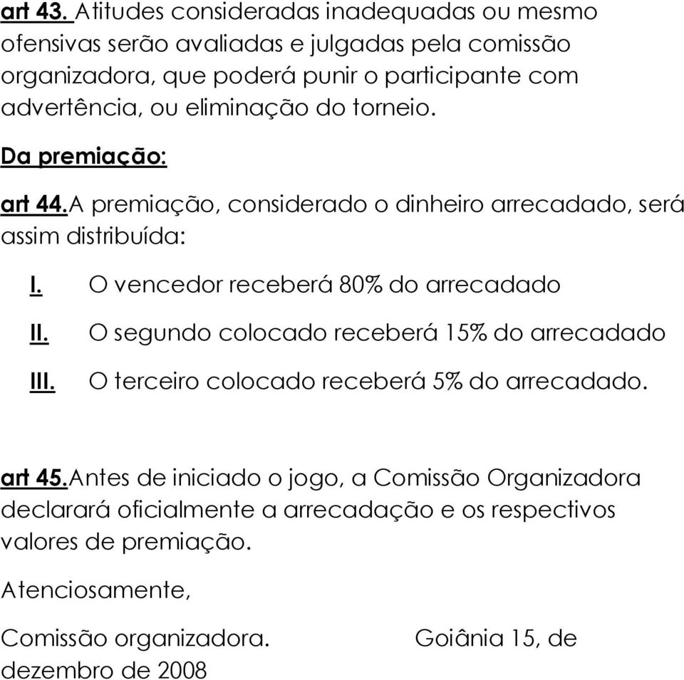 ou eliminação do torneio. Da premiação: art 44.A premiação, considerado o dinheiro arrecadado, será assim distribuída: I.