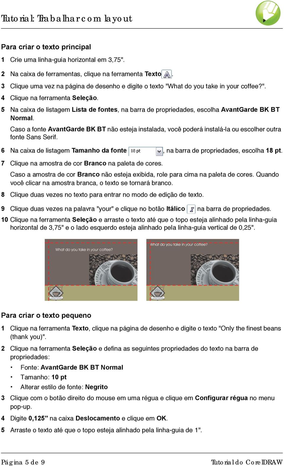 5 Na caixa de listagem Lista de fontes, na barra de propriedades, escolha AvantGarde BK BT Normal.