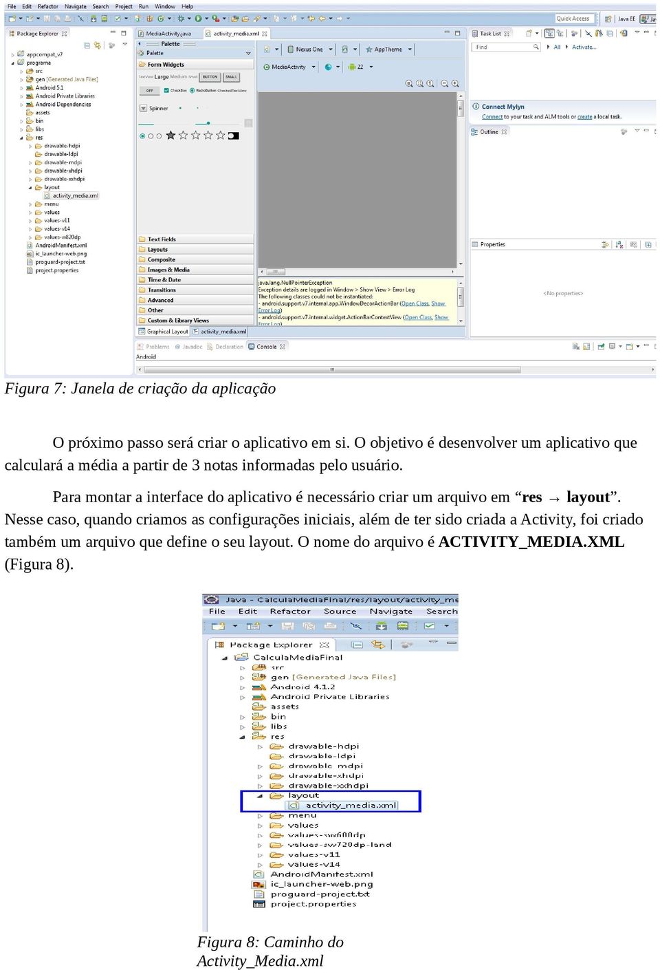 Para montar a interface do aplicativo é necessário criar um arquivo em res layout.