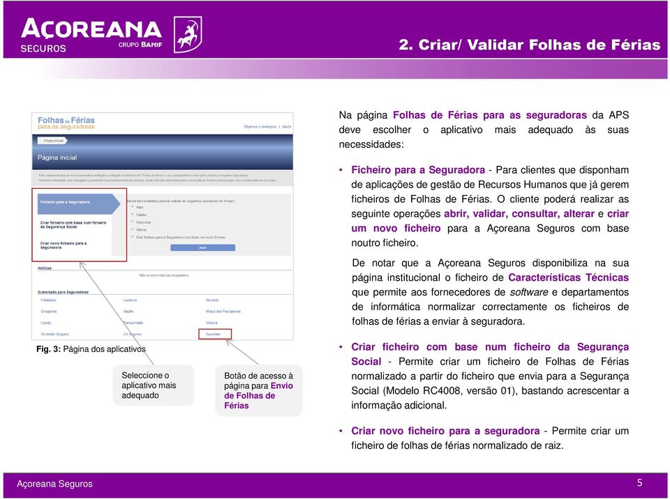 O cliente poderá realizar as seguinte operações abrir, validar, consultar, alterar e criar um novo ficheiro para a com base noutro ficheiro.