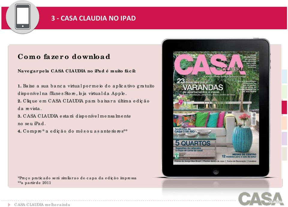 Clique em CASA CLAUDIA para baixar a última edição da revista. 3. CASA CLAUDIA estará disponível mensalmente no seu ipad.