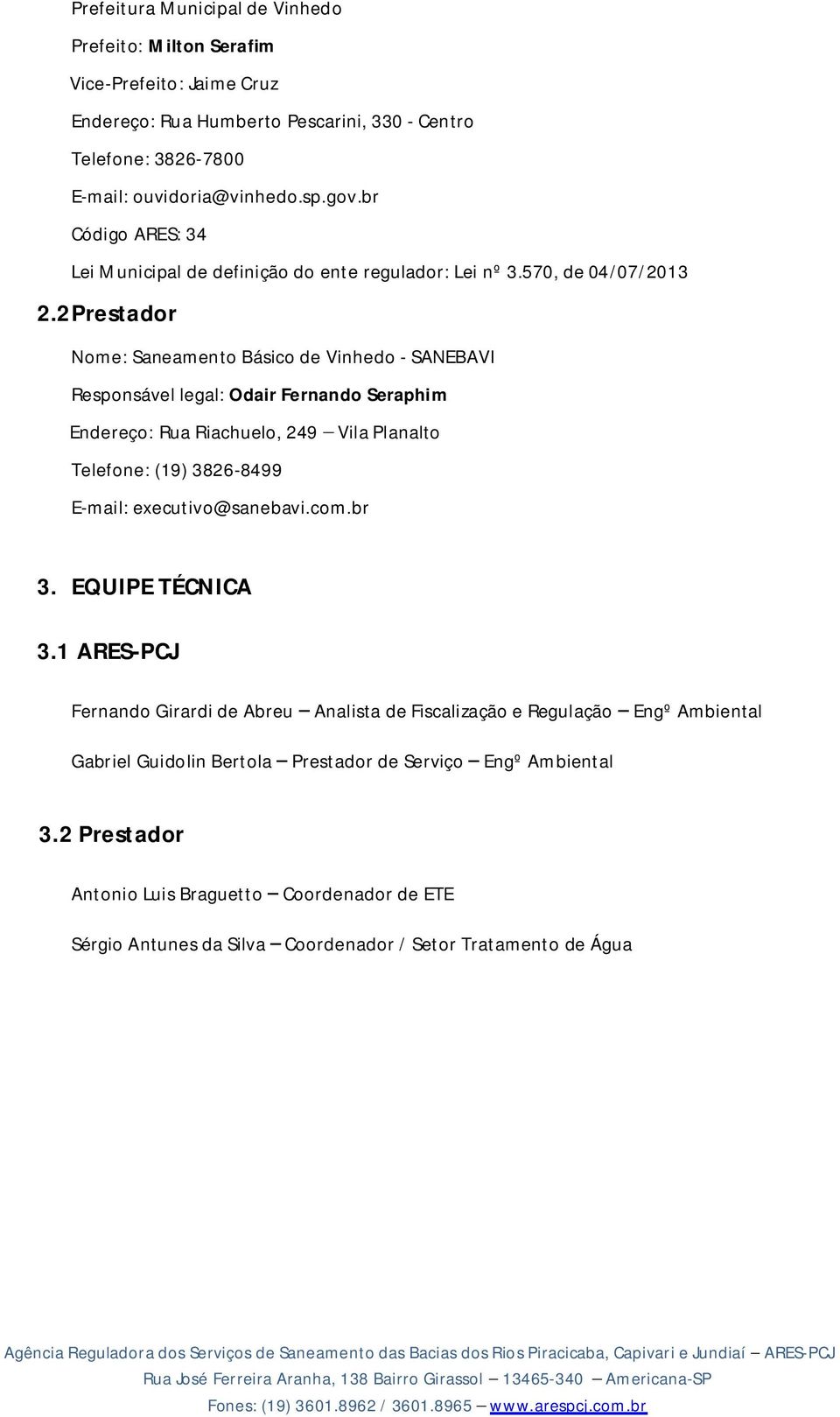 2 Prestador Nome: Saneamento Básico de Vinhedo - SANEBAVI Responsável legal: Odair Fernando Seraphim Endereço: Rua Riachuelo, 249 Vila Planalto Telefone: (19) 3826-8499 E-mail: