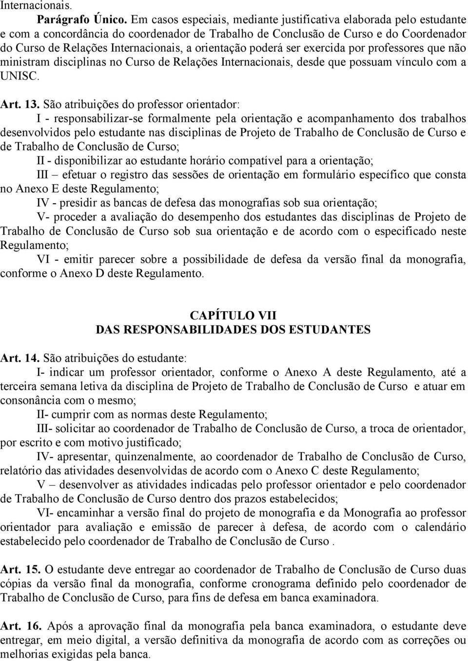 orientação poderá ser exercida por professores que não ministram disciplinas no Curso de Relações Internacionais, desde que possuam vínculo com a UNISC. Art. 13.