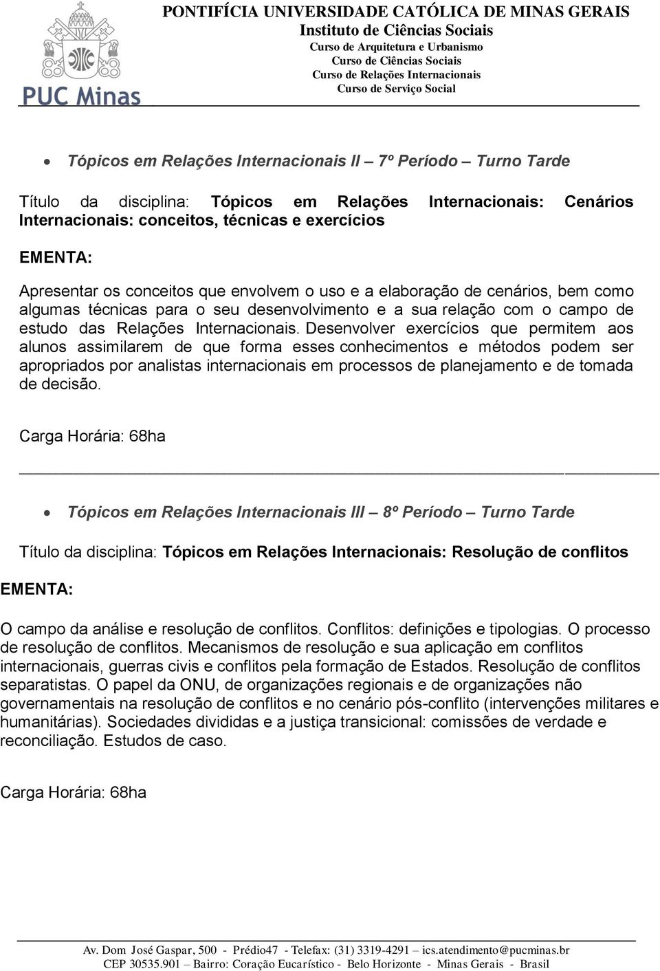 Desenvolver exercícios que permitem aos alunos assimilarem de que forma esses conhecimentos e métodos podem ser apropriados por analistas internacionais em processos de planejamento e de tomada de