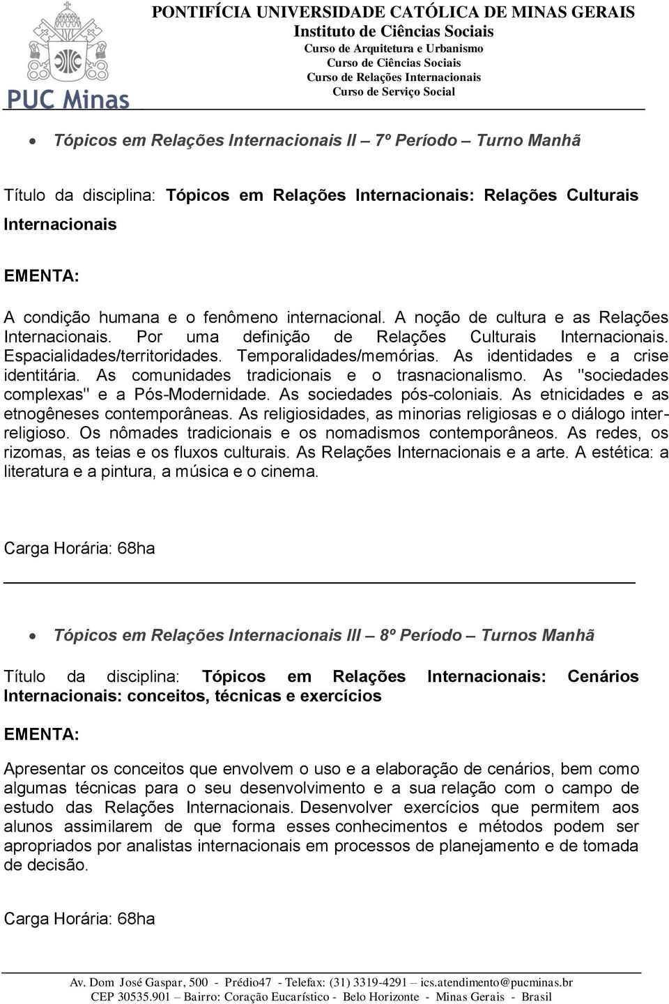 As comunidades tradicionais e o trasnacionalismo. As "sociedades complexas" e a Pós-Modernidade. As sociedades pós-coloniais. As etnicidades e as etnogêneses contemporâneas.