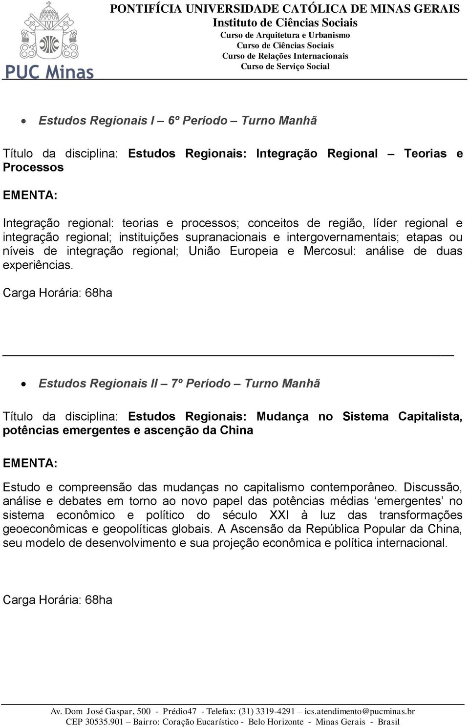 Estudos Regionais II 7º Período Turno Manhã Título da disciplina: Estudos Regionais: Mudança no Sistema Capitalista, potências emergentes e ascenção da China Estudo e compreensão das mudanças no