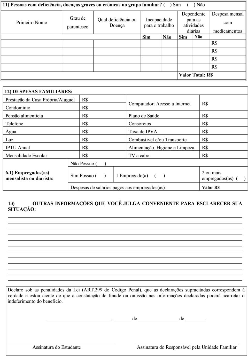 Total: 12) DESPESAS FAMILIARES: Prestação da Casa Própria/Aluguel Condomínio Computador: Acesso a Internet Pensão alimentícia Plano de Saúde Telefone Consórcios Água Taxa de IPVA Luz Combustível e/ou