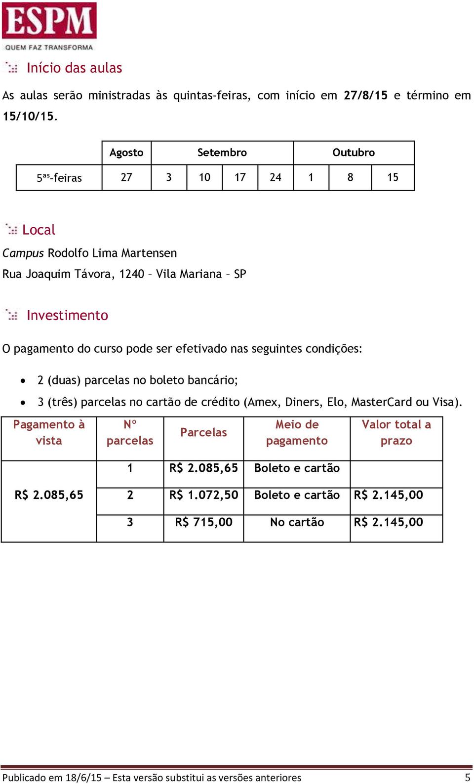 ser efetivado nas seguintes condições: 2 (duas) parcelas no boleto bancário; 3 (três) parcelas no cartão de crédito (Amex, Diners, Elo, MasterCard ou Visa).