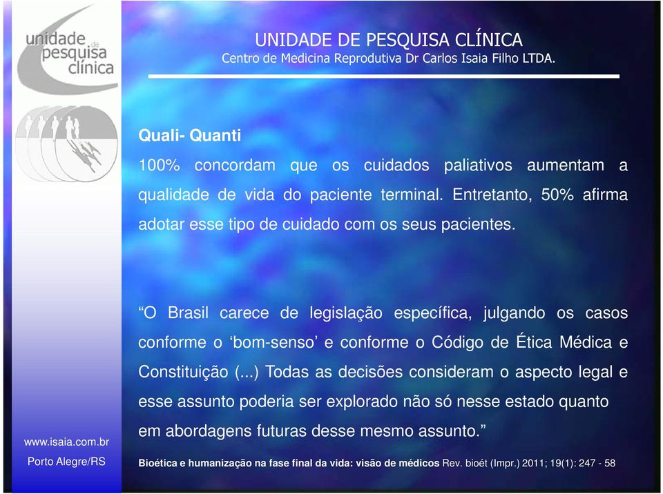 O Brasil carece de legislação específica, julgando os casos conforme o bom-senso e conforme o Código de Ética Médica e Constituição (.