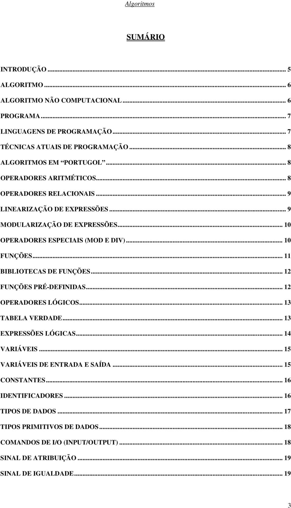 .. 11 BIBLIOTECAS DE FUNÇÕES... 12 FUNÇÕES PRÉ-DEFINIDAS... 12 OPERADORES LÓGICOS... 13 TABELA VERDADE... 13 EXPRESSÕES LÓGICAS... 14 VARIÁVEIS... 15 VARIÁVEIS DE ENTRADA E SAÍDA.