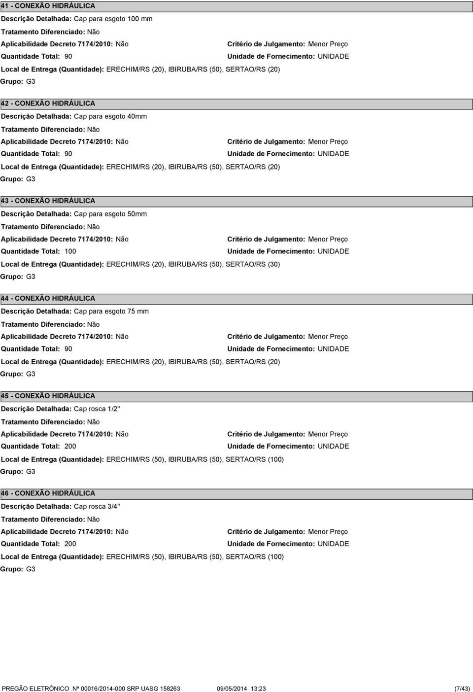 Local de Entrega (Quantidade): ERECHIM/RS (20), IBIRUBA/RS (50), SERTAO/RS (30) Grupo: G3 44 - CONEXÃO HIDRÁULICA Descrição Detalhada: Cap para esgoto 75 mm 90 Local de Entrega (Quantidade):