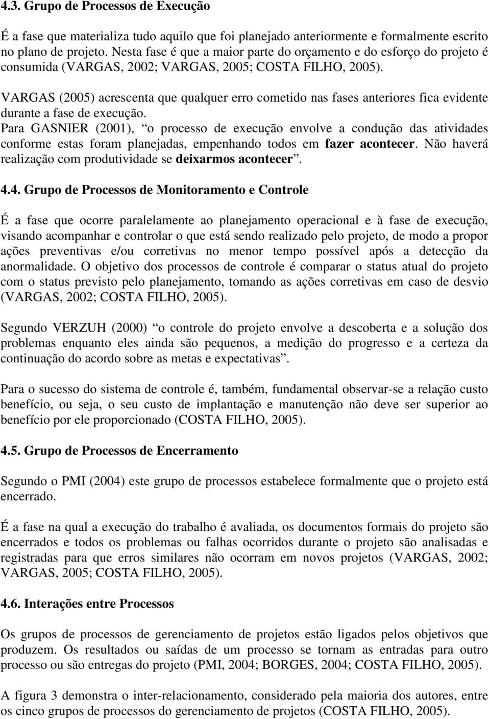 VARGAS (2005) acrescenta que qualquer erro cometido nas fases anteriores fica evidente durante a fase de execução.